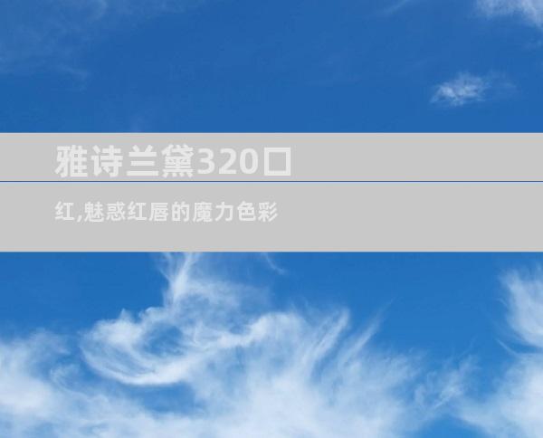 雅诗兰黛320口红,魅惑红唇的魔力色彩