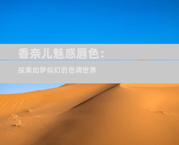 香奈儿魅惑唇色：探索如梦似幻的色调世界