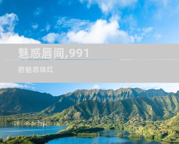 魅惑唇间,991的魅惑绯红