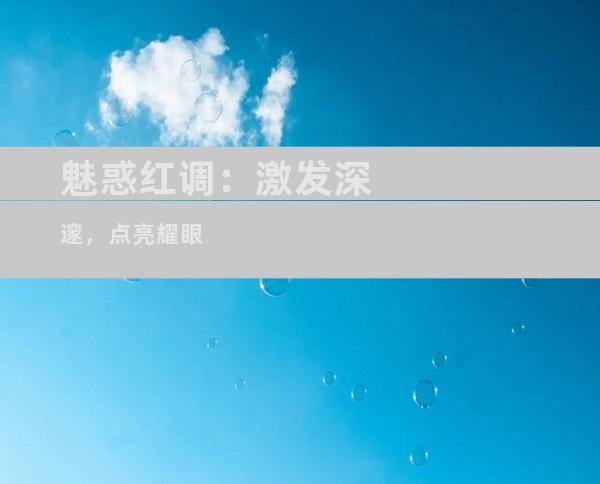 魅惑红调：激发深邃，点亮耀眼